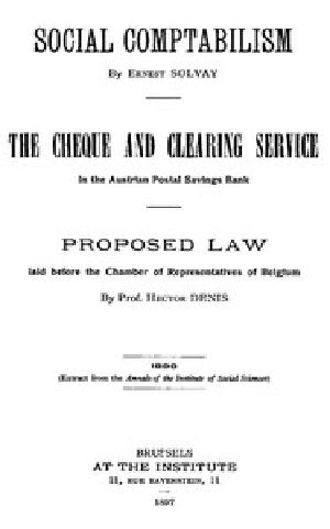 [Gutenberg 45824] • Social Comptabilism / The Cheque and Clearing Service in the Austrian Postal Savings Bank. Proposed Law laid before the Chamber of Representatives of Belgium